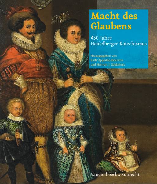 Macht Des Glaubens 450 Jahre Heidelberger Katechismus Kirchengeschichte Theologie Und Religion Themen Entdecken Vandenhoeck Ruprecht Verlage